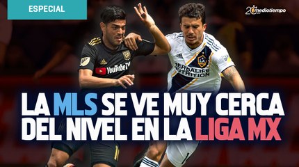 La MLS se ve muy cerca del nivel en la Liga MX