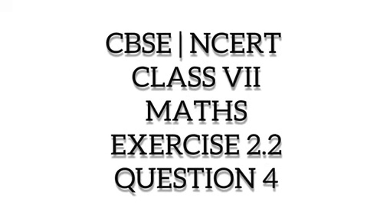 CBSE | NCERT | CLASS 7 | MATHS | EXERCISE 2.2 | QUESTION 4