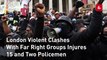 London Violent Clashes With Far Right Groups Injures 15 and Two Policemen