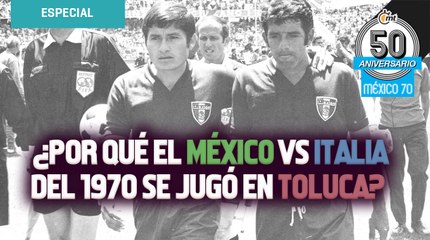 Miedo político o la altura, ¿Por qué el México vs Italia del Mundial de 1970 se jugó en Toluca?