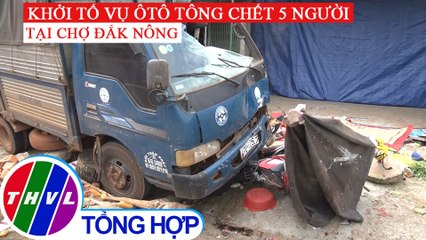 Khởi tố vụ xe tải tông chết 5 người ở Đắk Nông