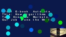 Full E-book  Automate This: How Algorithms Took Over Our Markets, Our Jobs, and the World