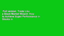 Full version  Trade Like a Stock Market Wizard: How to Achieve Super Performance in Stocks in Any