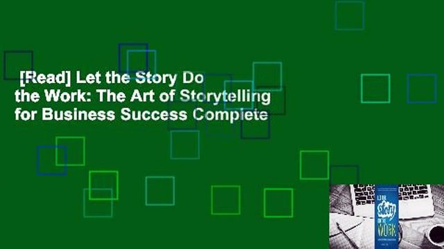 [Read] Let the Story Do the Work: The Art of Storytelling for Business Success Complete