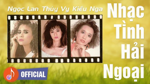NGỌC LAN, THÚY VY, KIỀU NGA - NHẠC TÌNH HẢI NGOẠI XƯA NGHE THỬ ĐI VÌ ÍT NGƯỜI ĐƯƠC NGHE LẮM
