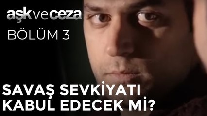 Savaş Sevkiyatı Kabul Edecek mi? | Aşk ve Ceza 3. Bölüm