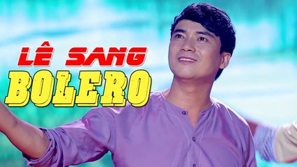 Lỡ Yêu - Lê Sang Bolero 2017  Tuyệt Phẩm Bolero Trữ Tình Mới Nhất 2017