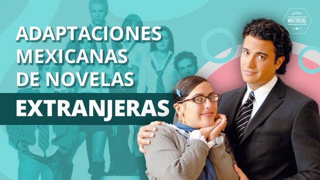ADAPTACIONES MEXICANAS DE TELENOVELAS EXTRANJERAS | MEXICAN ADAPTATIONS OF FOREIGN TELENOVELAS