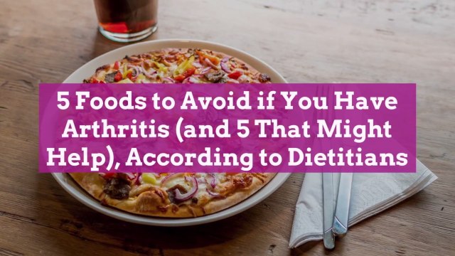 5 Foods to Avoid if You Have Arthritis (and 5 That Might Help), According to Dietitians