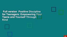Full version  Positive Discipline for Teenagers: Empowering Your Teens and Yourself Through Kind