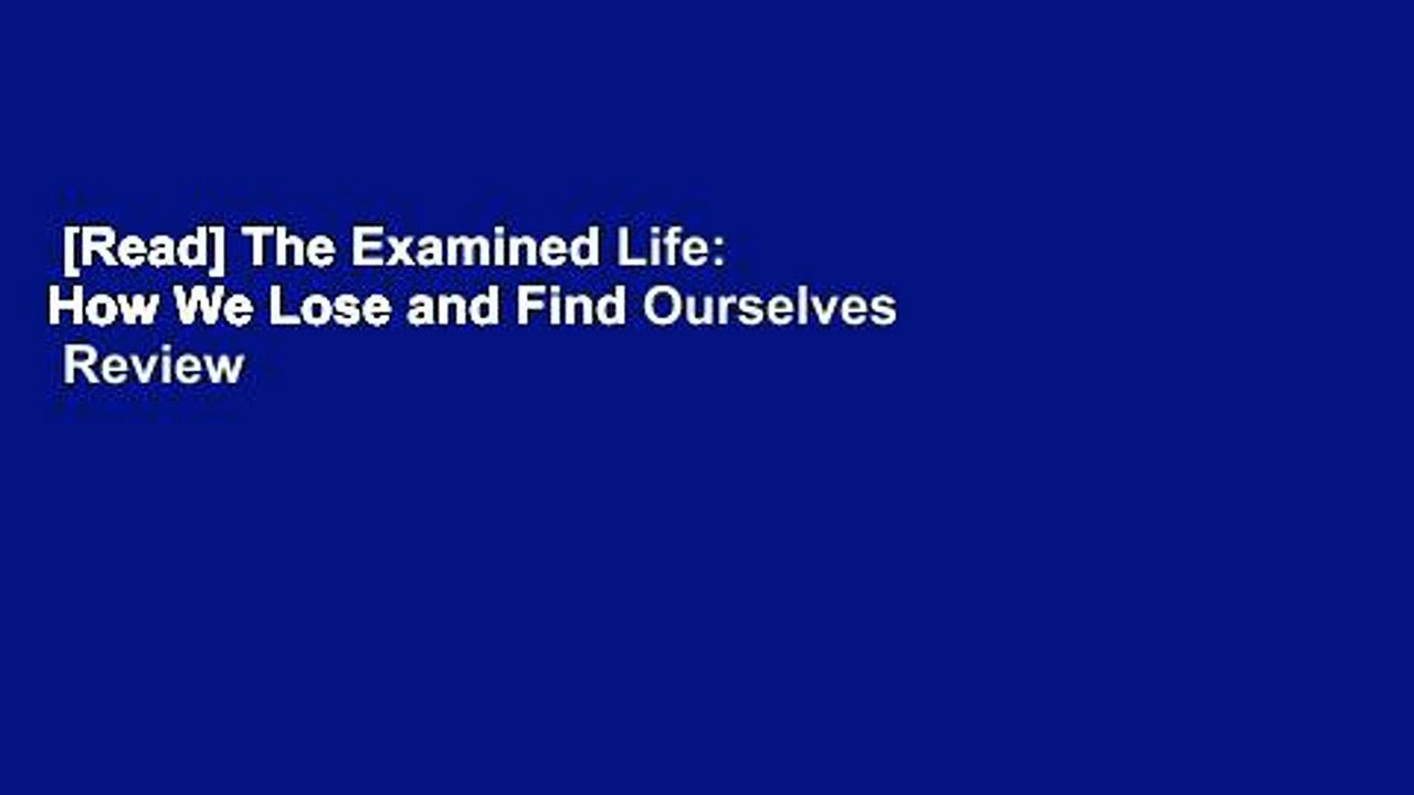 [Read] The Examined Life: How We Lose and Find Ourselves  Review
