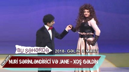 Bu seherde 2018 - Gelin 8 mart  Parodiya Nuri Serinləndirici ve Jane  Xos geldin