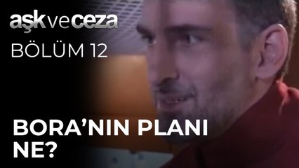 Bora'nın Planı Ne? | Aşk ve Ceza 12. Bölüm