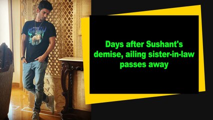 Download Video: Days after Sushant's demise, ailing sister-in-law passes away