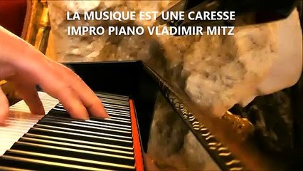 LA MUSIQUE EST UNE CARESSE, IMPRO PIANO VLADIMIR MITZ
