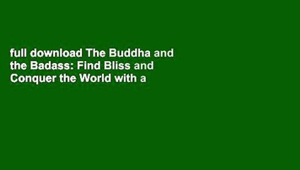 full The Buddha and the Badass: Find Bliss and Conquer the World with a New Way of Work