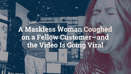 A Maskless Woman Coughed on a Fellow Customer—and the Video Is Going Viral