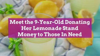 Meet the 9-Year-Old Donating Her Lemonade Stand Money to Those In Need