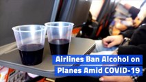 Airlines Ban Alcohol on Planes Amid COVID-19