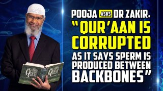 Pooja Asks Dr Zakir, “Qur’an is Corrupted as it says Sperm is Produced between Backbones”