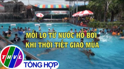 Mối lo từ nước hồ bơi khi thời tiết giao mùa