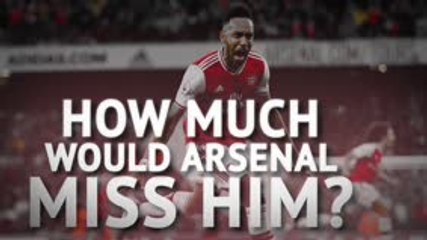 Pierre-Emerick Aubameyang - How much would Arsenal miss him?