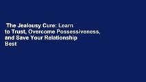 The Jealousy Cure: Learn to Trust, Overcome Possessiveness, and Save Your Relationship  Best