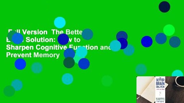 Full Version The Better Brain Solution: How to Sharpen Cognitive Function and Prevent Memory