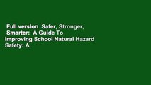 Full version  Safer, Stronger,  Smarter:  A Guide To Improving School Natural Hazard Safety: A