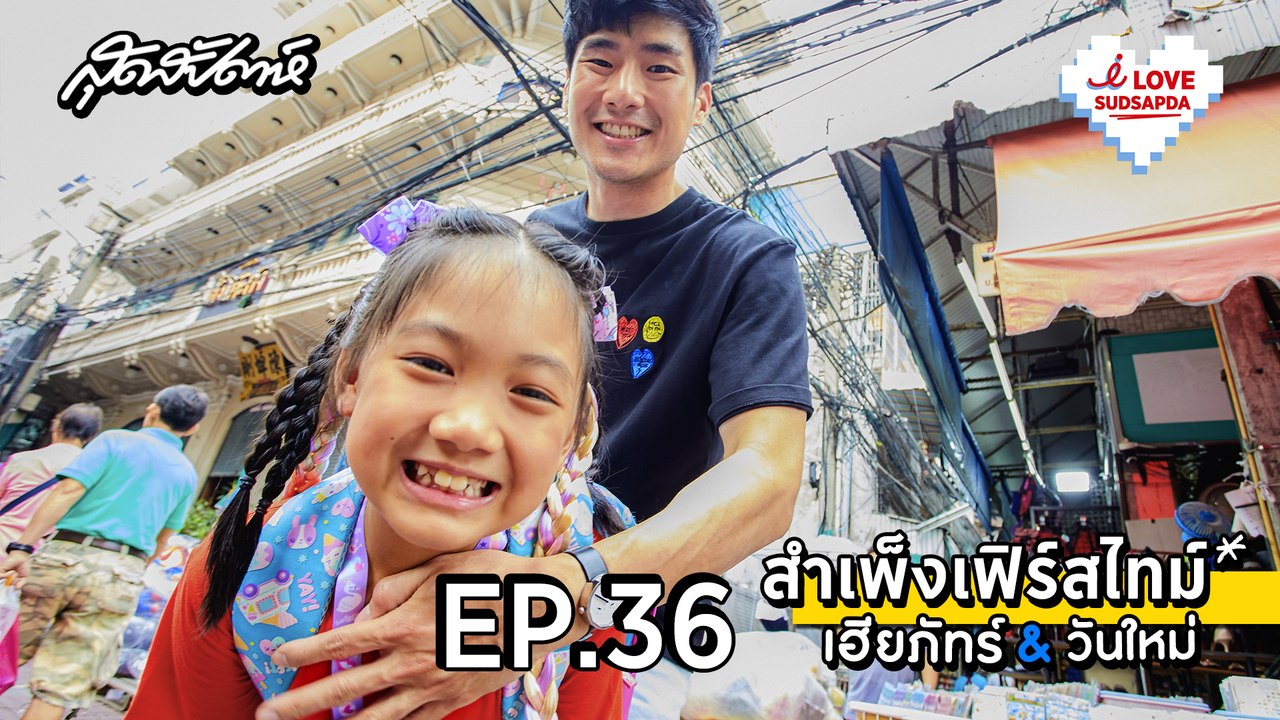I Love Sudsapda EP.36 เฮียภัทร์ & วันใหม่ สำเพ็งเฟิร์สไทม์