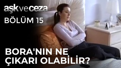 Bora'nın Nazan'dan Ne Çıkarı Olabilir? | Aşk ve Ceza 15.Bölüm