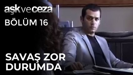 Savaş Zor Durumda | Aşk ve Ceza 16.Bölüm