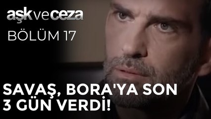 Savaş, Bora'ya Son 3 Gün Verdi! | Aşk ve Ceza 17. Bölüm