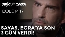 Savaş, Bora'ya Son 3 Gün Verdi! | Aşk ve Ceza 17. Bölüm