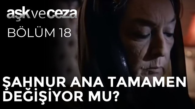 Şahnur Ana Tamamen Değişiyor mu? | Aşk ve Ceza 18. Bölüm
