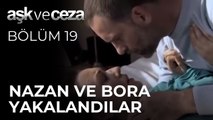 Nazan Ve Bora Yakalandılar | Aşk ve Ceza 19. Bölüm