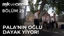 Pala'nın Oğlu, Dayak Yiyor! | Aşk ve Ceza 25.Bölüm