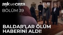 Baldar'lar Ölüm Haberini Aldı! | Aşk ve Ceza 39. Bölüm