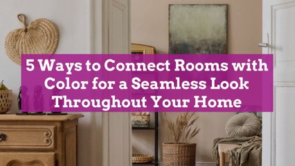 5 Ways to Connect Rooms with Color for a Seamless Look Throughout Your Home