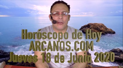 HOROSCOPO DE HOY de ARCANOS.COM - Jueves 18 Junio de 2020
