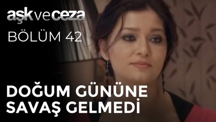 Doğum Gününe Savaş Gelmedi | Aşk ve Ceza 42. Bölüm