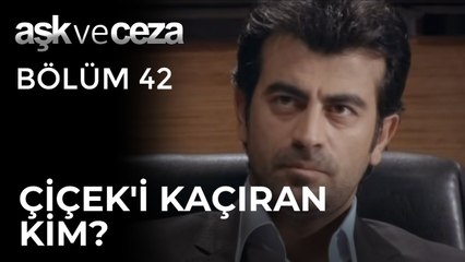 Çiçek'i Kaçıran Kim? | Aşk ve Ceza 42.Bölüm