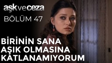 Birinin Sana Aşık Olmasına Katlanamıyorum | Aşk ve Ceza 47. Bölüm