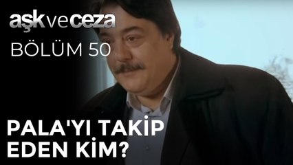 Pala'yı Takip Eden Kim? | Aşk ve Ceza 50. Bölüm