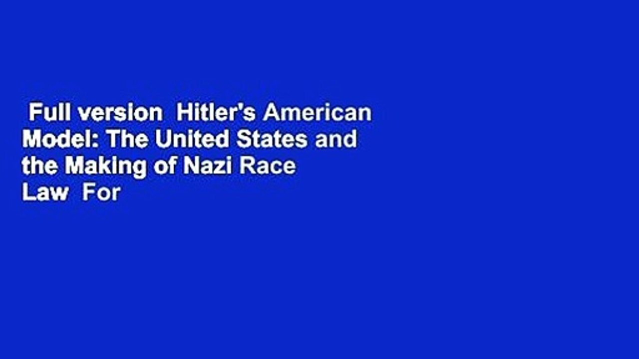 Full version  Hitler's American Model: The United States and the Making of Nazi Race Law  For