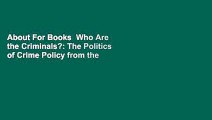 About For Books  Who Are the Criminals?: The Politics of Crime Policy from the Age of Roosevelt to