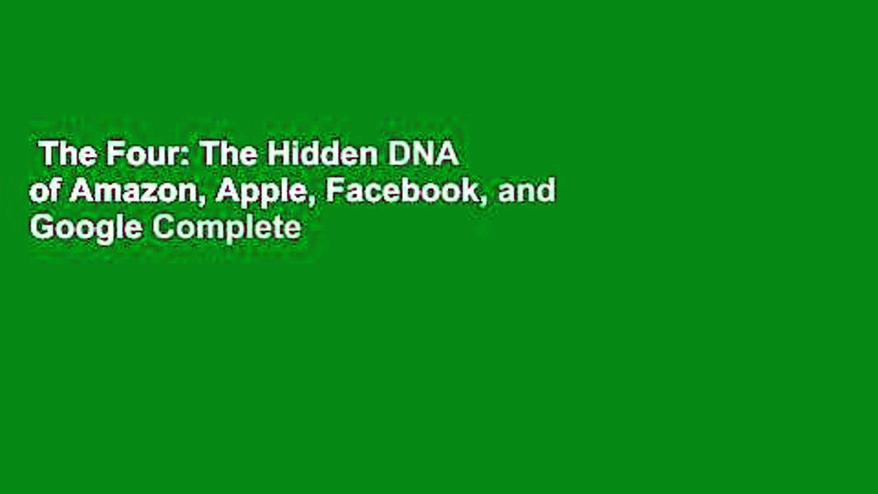 The Four: The Hidden DNA of Amazon, Apple, Facebook, and Google Complete
