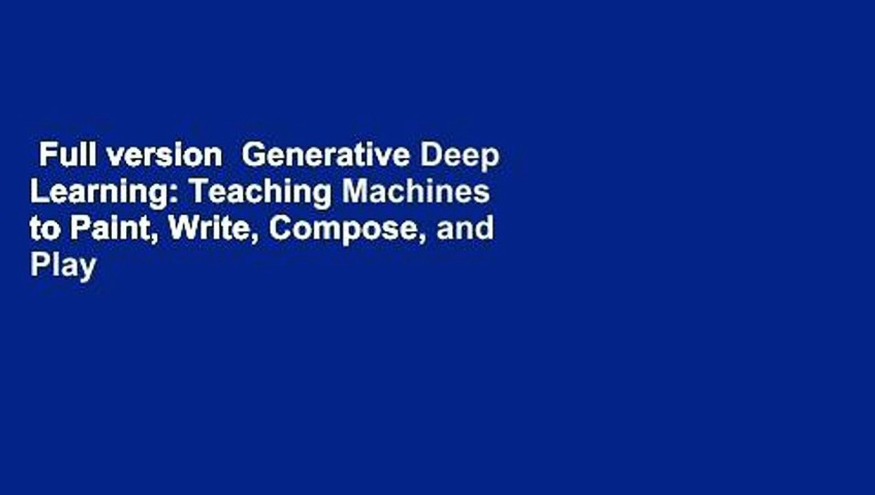 Full version  Generative Deep Learning: Teaching Machines to Paint, Write, Compose, and Play
