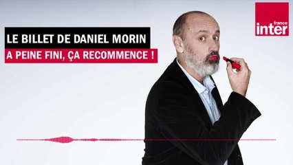 À peine fini, ça recommence ! Le billet de Daniel Morin