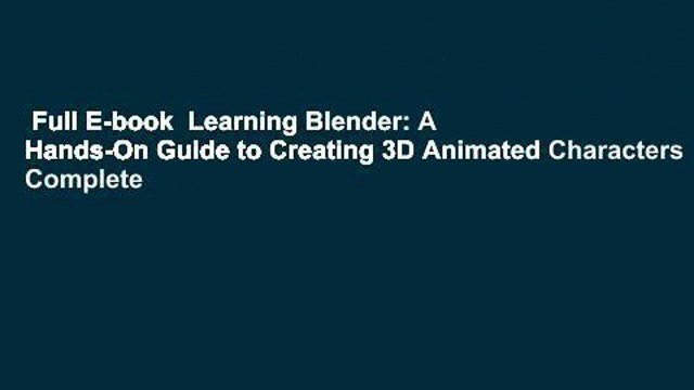 Full E-book Learning Blender: A Hands-On Guide to Creating 3D Animated Characters Complete